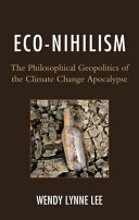 Eco-nihilism : the philosophical geopolitics of the climate change apocalypse /