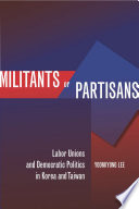 Militants or partisans : labor unions and democratic politics in Korea and Taiwan /