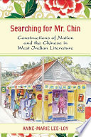 Searching for Mr. Chin : constructions of nation and the Chinese in West Indian literature /