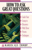 How to ask great questions : guide your group to discovery with these proven techniques /