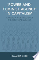Power and feminist agency in capitalism : toward a new theory of the political subject /