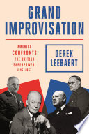 Grand improvisation : America confronts the British superpower, 1945-1957 /