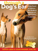 Through a dog's ear : using sound to improve the health & behavior of your canine companion /