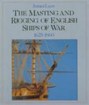 The masting and rigging of English ships of war, 1625-1860 /