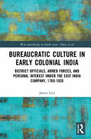 Bureaucratic culture in early colonial India : district officials, armed forces, and personal interest under the East India Company, 1760-1830 /