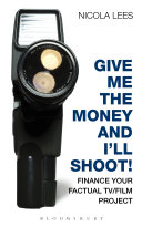 Give me the money and I'll shoot! : finance your factual TV/film project /