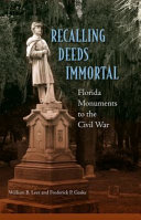 Recalling deeds immortal : Florida monuments to the Civil War /