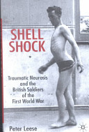 Shell shock : traumatic neurosis and the British soldiers of the First World War /