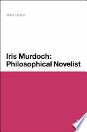 Iris Murdoch : philosophical novelist /