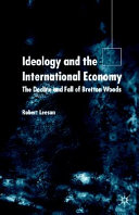 Ideology and international economy : the decline and fall of Bretton Woods /