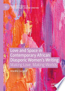 Love and Space in Contemporary African Diasporic Women's Writing : Making Love, Making Worlds /