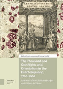 The 'Thousand and one nights' and orientalism in the Dutch republic, 1700-1800 : Antoine Galland, Ghisbert Cuper and Gilbert de Flines /