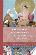 Narratives of kingship in Eurasian empires, 1300-1800 /