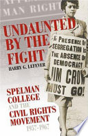 Undaunted by the fight : Spelman College and the civil rights movement, 1957/1967 /