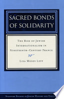 Sacred bonds of solidarity : the rise of Jewish internationalism in nineteenth-century France /