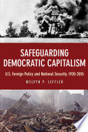 Safeguarding democratic capitalism : U.S. foreign policy and national security, 1920-2015 /