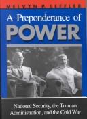 A preponderance of power : national security, the Truman administration, and the cold war /