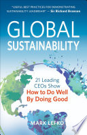 Global sustainability : 21 leading CEOs show how to do well by doing good.