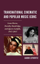 Transnational cinematic and popular music icons : Lena Horne, Dorothy Dandridge, and Queen Latifah, 1917-2017 /