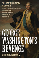 George Washington's revenge : the 1777 New Jersey campaign and how General Washington turned defeat into the strategy that won the Revolution /