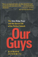 Our guys : the Glen Ridge rape and the secret life of the perfect suburb /