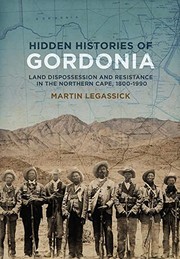 Hidden histories of Gordonia : land dispossesion and resistance in the Northern Cape, 1800-1990 /