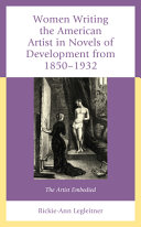 Women writing the American artist in novels of development from 1850-1932 : the artist embodied /