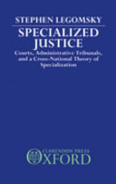 Specialized justice : courts, administrative tribunals, and a cross-national theory of specialization /