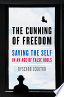 The cunning of freedom : saving the self in an age of false idols /