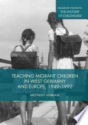 Teaching Migrant Children in West Germany and Europe, 1949-1992 /