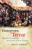 Homegrown terror : Benedict Arnold and the burning of New London /