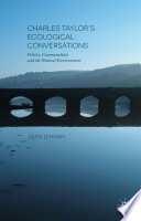 Charles Taylor's ecological conversations : politics, commonalities and the natural environment /