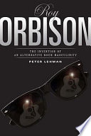 Roy Orbison : the invention of an alternative rock masculinity /