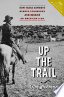 Up the trail : how Texas cowboys herded longhorns and became an American icon /