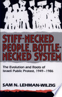 Stiff-necked people, bottle-necked system : the evolution and roots of Israeli public protest, 1949-1986 /