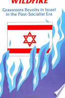 Wildfire : grassroots revolts in Israel in the post-Socialist era /