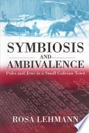 Symbiosis and ambivalence : Poles and Jews in a small Galician town /