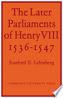 The later Parliaments of Henry VIII, 1536-1547 /