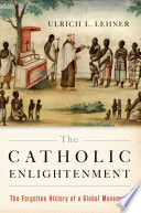 The Catholic enlightenment : the forgotten history of a global movement /