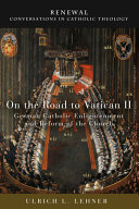 On the road to Vatican II : German Catholic Enlightenment and reform of the Church /