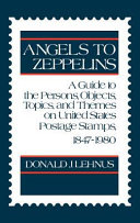 Angels to Zeppelins : a guide to the persons, objects, topics, and themes on United States postage stamps, 1847-1980 /