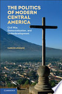 The politics of modern Central America : civil war, democratization, and underdevelopment /