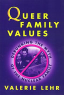 Queer family values : debunking the myth of the nuclear family /