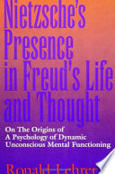 Nietzsche's presence in Freud's life and thought : on the origins of a psychology of dynamic unconscious mental functioning /