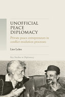 Unofficial peace diplomacy : private peace entrepreneurs in conflict resolution processes /