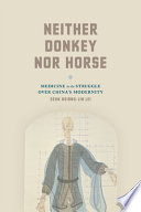 Neither donkey nor horse : medicine in the struggle over China's modernity /