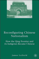 Reconfiguring Chinese nationalism : how the Qing frontier and its indigenes became Chinese /