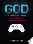 God in the machine : video games as spiritual pursuit /