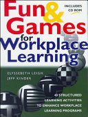 Fun & games for workplace learning : 40 structured learning activities to enhance workplace learning programs /