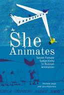 She animates : Soviet female subjectivity in Russian animation /